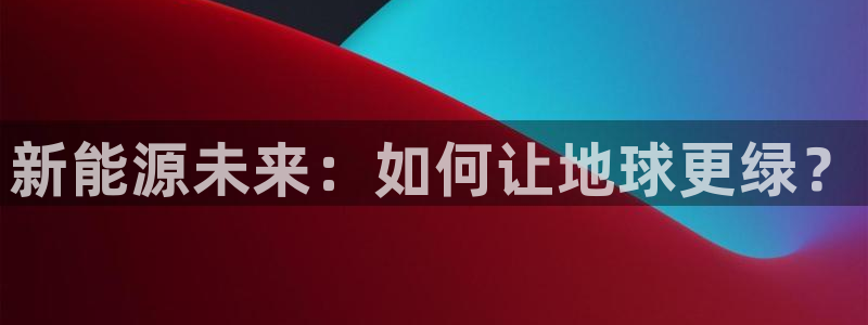 众腾娱乐文化怎么样：新能源未来：如何让地