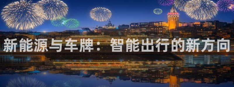 内蒙古众腾娱乐文化法人:新能源与车牌:智能出行的新方向