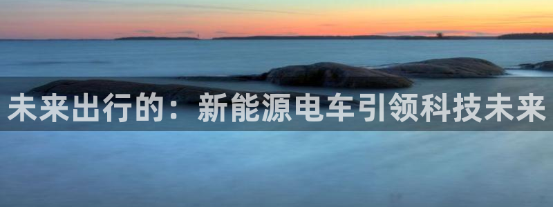 众腾娱乐扣款是正规的吗:未来出行的:新能源电车引领科技未来