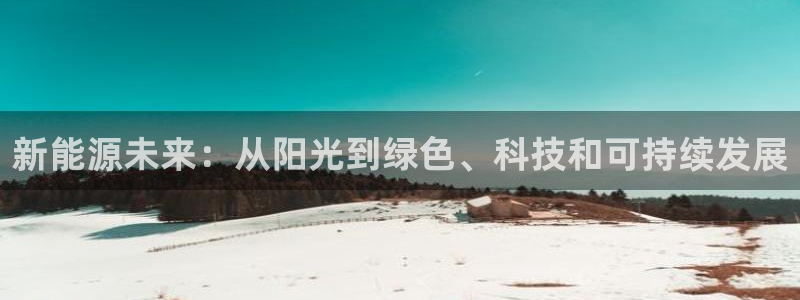 众腾娱乐招商：新能源未来：从阳光到绿色、