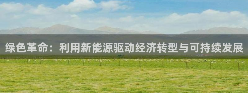 众腾娱乐开户：绿色革命：利用新能源驱动经